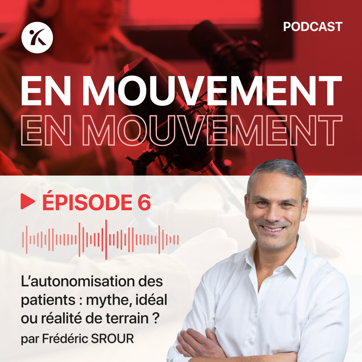 PODCAST : En Mouvement Frédéric Srour, “L’autonomisation des patients : mythe, idéal ou réalité de terrain ?”